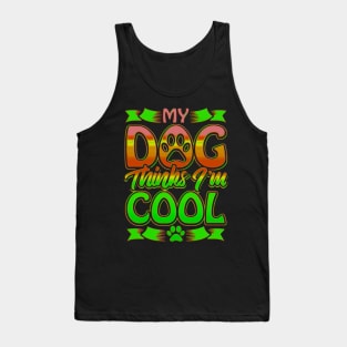 Funny gift for dog lovers , My dog ​​thinks I'm cool Tank Top